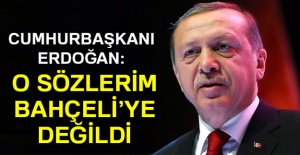 Erdoğan: O sözlerim Bahçeli’ye değil Kılıçdaroğlu’na