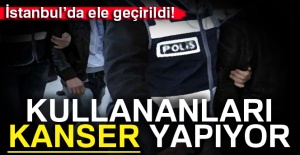 İstanbul'da ele geçirildi! Dikkat kanser yapıyor