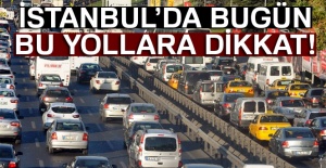 İstanbullular dikkat! Bu yollar kapanacak
