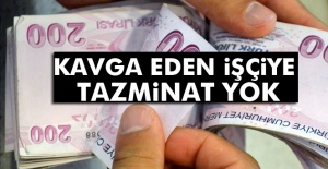 Kavga eden işçiye tazminat yok