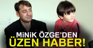 Minik Özge’den üzen haber