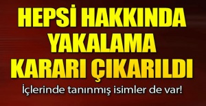64 şüpheli isim hakkında yakalama kararı