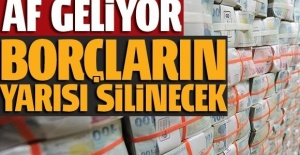 Af geliyor! Borçların yarısı silinecek