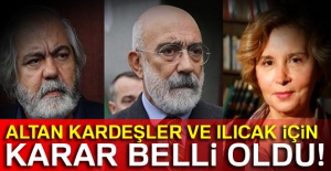 Altan kardeşler ve Ilıcak için karar belli oldu
