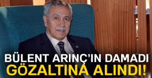 Arınç'ın damadı gözaltına alındı