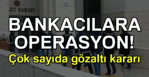 Bankacılara Operasyon! Çok sayıda gözaltı kararı