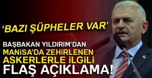 Başbakan Yıldırım’dan Manisa'da zehirlenen askerlerle ilgili flaş açıklama!