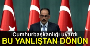 Cumhurbaşkanlığı Uyardı: Bu Yanlıştan Dönün
