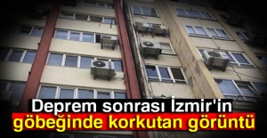 Deprem sonrası İzmir'in göbeğinde korkutan görüntü