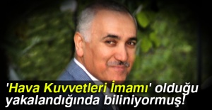 'Hava Kuvvetleri İmamı' olduğu yakalandığında biliniyormuş