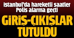 İstanbul polisinden büyük operasyon! Giriş-çıkışlar tutuldu