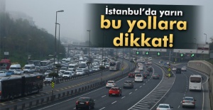 İstanbullular, yarın bu yollara dikkat!