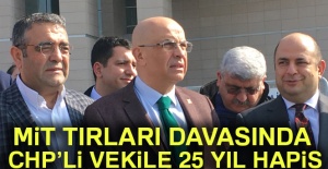 MİT Tırları Davasında CHP'li Vekile 25 Yıl Hapis
