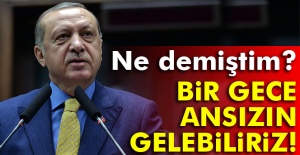 Ne demiştim? Bir gece ansızın gelebiliriz