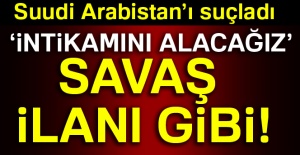 Suudi Arabistan'ı Suçladı: 'İntikamını Alacağız'