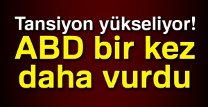 Tansiyon Yükseliyor! ABD bir kez daha vurdu