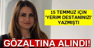 15 Temmuz için ’Yerim Destanınızı’ yazan gazeteci gözaltına alındı