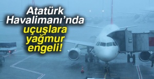 Atatürk Havalimanı’nda uçuşlara yağmur engeli!