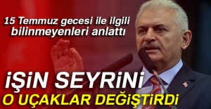 Başbakan Yıldırım: İşin seyrini değiştiren o uçaklardı