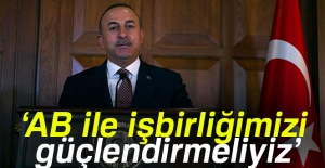 Çavuşoğlu: AB ile işbirliğimizi güçlendirmeliyiz
