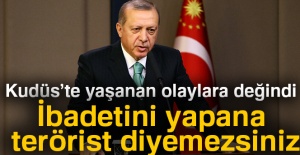 Cumhurbaşkanı Erdoğan: 'İbadetini yapana terörist diyemezsiniz'