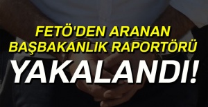 FETÖ'den aranan Başbakanlık raportörü yakalandı!