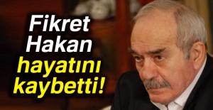 Fikret Hakan hayatını kaybetti