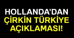 Hollanda'dan Çirkin Türkiye Açıklaması!