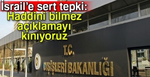 İsrail'e sert tepki: Haddini bilmez açıklamayı kınıyoruz