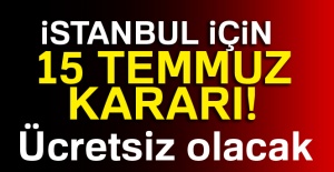 İstanbul için 15 Temmuz kararı!