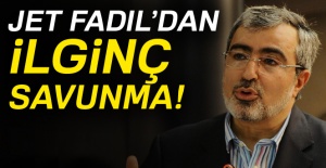 Jet Fadıl’dan ilginç savunma!
