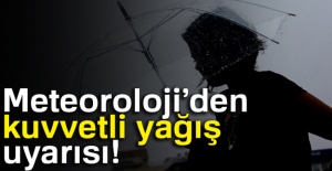 Meteoroloji'den kuvvetli yağış uyarısı!