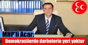 MHP’li Acar: Demokrasilerde darbelerin yeri yoktur