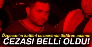 Özgecan'ın katilini cezaevinde öldüren adamın cezası belli oldu!