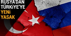 Rusya'dan Türkiye'ye yeni yasak