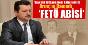 Savcılık iddianamesi kabul edildi. Arınç'ın damadı 'FETÖ Abisi'