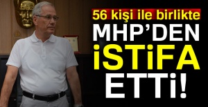56 kişi ile birlikte MHP’den istifa etti