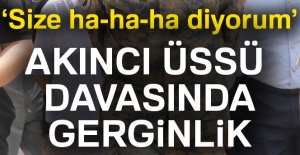 Akıncı Üssü davasında gerginlik: 'Size ha-ha-ha diye gülüyorum'