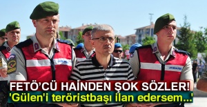 FETÖ’cü hainden şok sözler! 'Gülen'i teröristbaşı ilan edersem...'