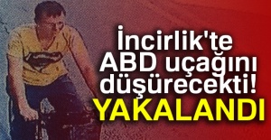 İncirlik'te ABD uçağını düşürecekti! Yakalandı...