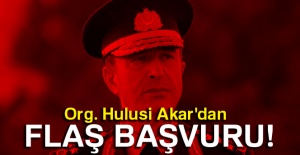 Org. Hulusi Akar'dan flaş başvuru!
