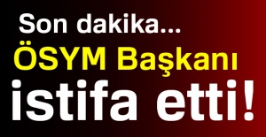 ÖSYM Başkanı istifa etti!