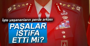 Paşalar istifa etti mi?