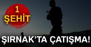 Şırnak’ta çatışma! 1 şehit