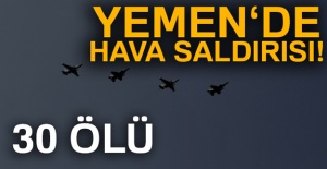 Yemen’de hava saldırısı: 30 ölü