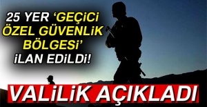 25 yer 'Geçici Özel Güvenlik Bölgesi' ilan edildi!