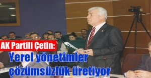 AK Partili Çetin: Yerel yönetimler çözümsüzlük üretiyor