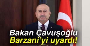 Bakan Çavuşoğlu Barzani'yi uyardı