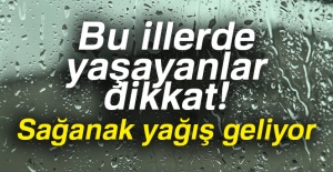 Bu illerde yaşayanlar dikkat! Sağanak yağış geliyor