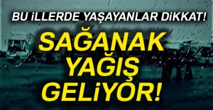 Bu illerde yaşayanlar dikkat! Sağanak yağış geliyor